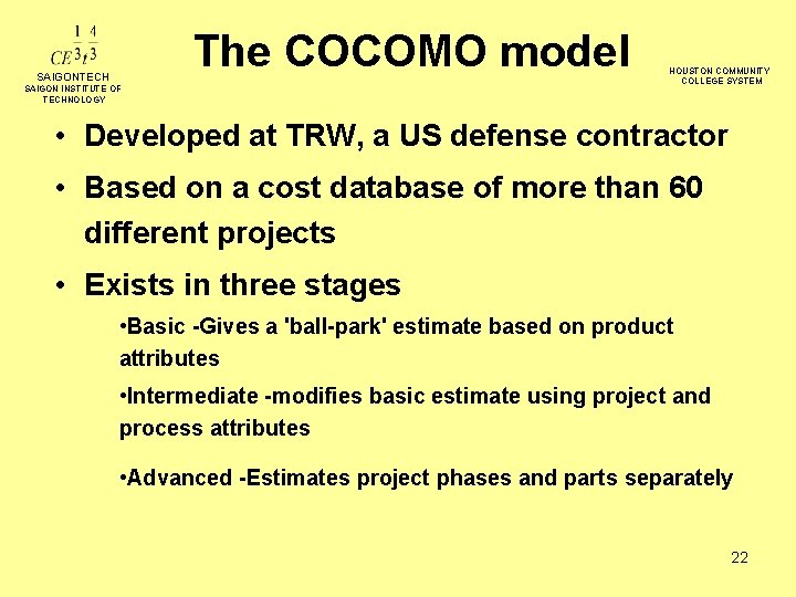 The COCOMO model SAIGONTECH SAIGON INSTITUTE OF TECHNOLOGY HOUSTON COMMUNITY COLLEGE SYSTEM • Developed