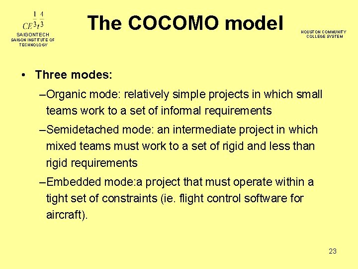SAIGONTECH The COCOMO model SAIGON INSTITUTE OF TECHNOLOGY HOUSTON COMMUNITY COLLEGE SYSTEM • Three
