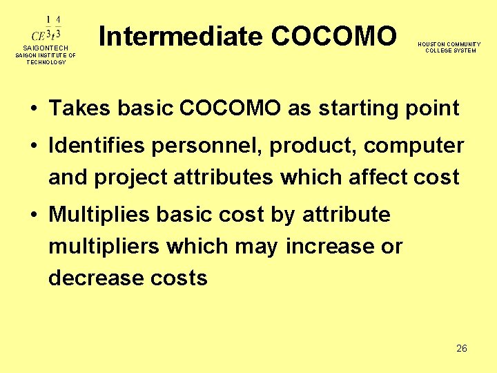 SAIGONTECH Intermediate COCOMO SAIGON INSTITUTE OF TECHNOLOGY HOUSTON COMMUNITY COLLEGE SYSTEM • Takes basic