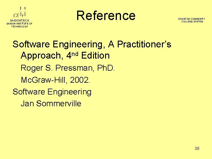 SAIGONTECH SAIGON INSTITUTE OF TECHNOLOGY Reference HOUSTON COMMUNITY COLLEGE SYSTEM Software Engineering, A Practitioner’s