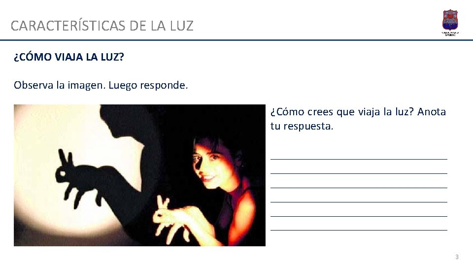 CARACTERÍSTICAS DE LA LUZ ¿CÓMO VIAJA LA LUZ? Observa la imagen. Luego responde. ¿Cómo