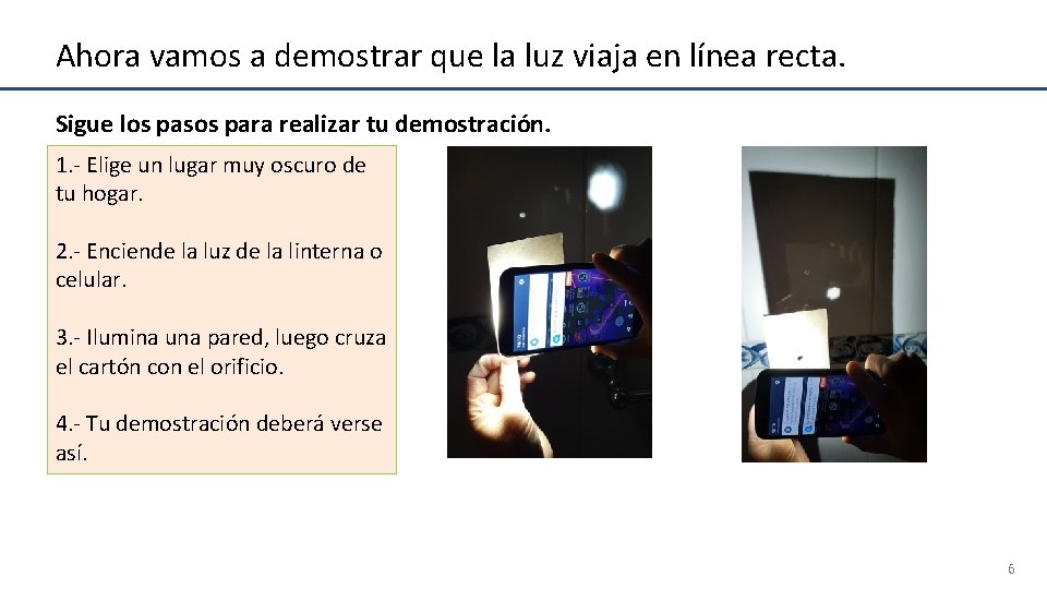 Ahora vamos a demostrar que la luz viaja en línea recta. Sigue los pasos