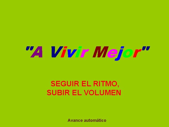  "A Vivir Mejor" SEGUIR EL RITMO, SUBIR EL VOLUMEN Avance automático 