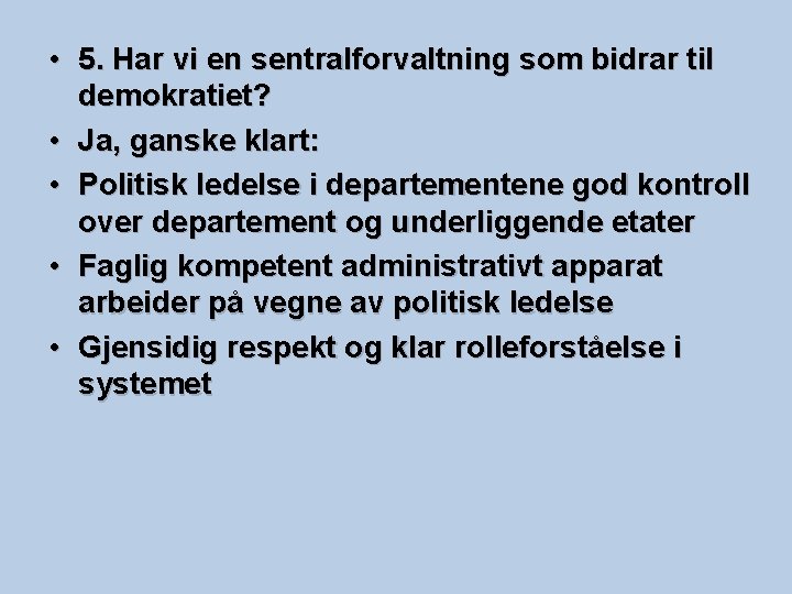  • 5. Har vi en sentralforvaltning som bidrar til demokratiet? • Ja, ganske