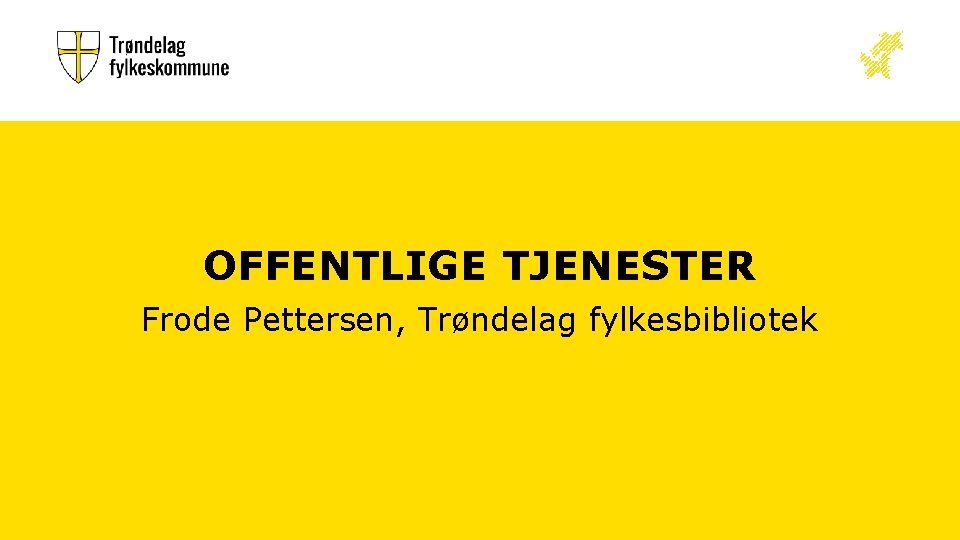 OFFENTLIGE TJENESTER Frode Pettersen, Trøndelag fylkesbibliotek 