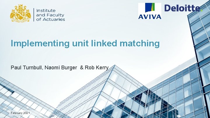 Implementing unit linked matching Paul Turnbull, Naomi Burger & Rob Kerry February 2021 