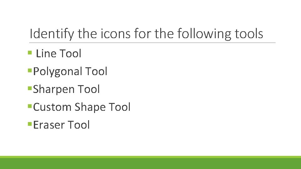 Identify the icons for the following tools § Line Tool §Polygonal Tool §Sharpen Tool