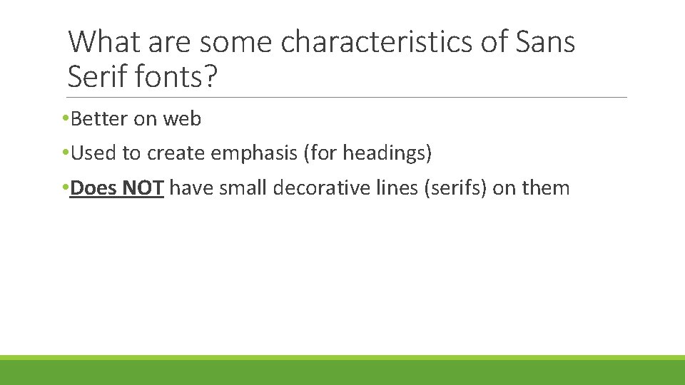 What are some characteristics of Sans Serif fonts? • Better on web • Used