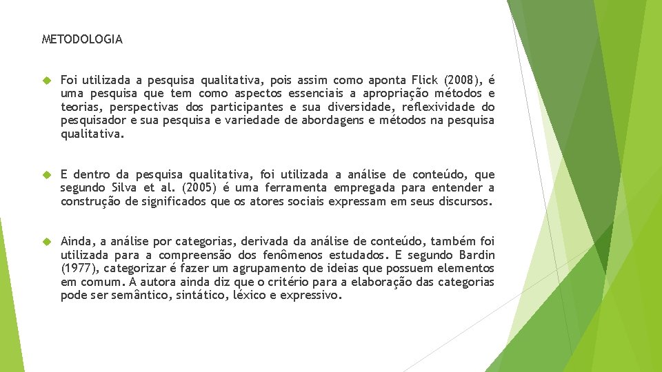 METODOLOGIA Foi utilizada a pesquisa qualitativa, pois assim como aponta Flick (2008), é uma