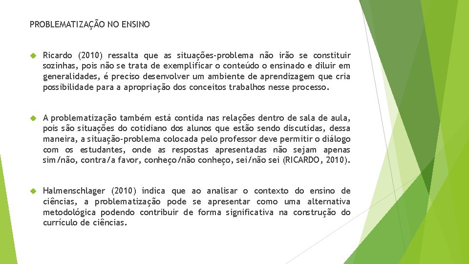 PROBLEMATIZAÇÃO NO ENSINO Ricardo (2010) ressalta que as situações-problema não irão se constituir sozinhas,