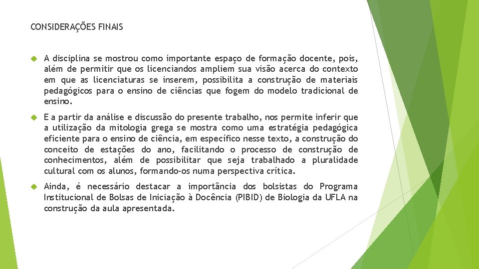 CONSIDERAÇÕES FINAIS A disciplina se mostrou como importante espaço de formação docente, pois, além