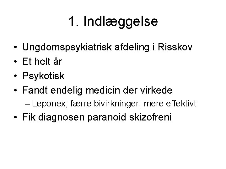 1. Indlæggelse • • Ungdomspsykiatrisk afdeling i Risskov Et helt år Psykotisk Fandt endelig