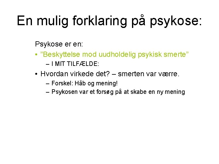 En mulig forklaring på psykose: Psykose er en: • ”Beskyttelse mod uudholdelig psykisk smerte”