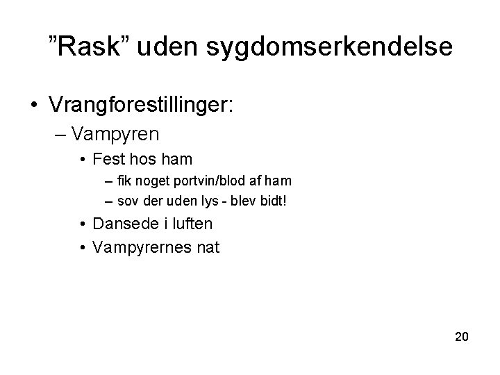 ”Rask” uden sygdomserkendelse • Vrangforestillinger: – Vampyren • Fest hos ham – fik noget