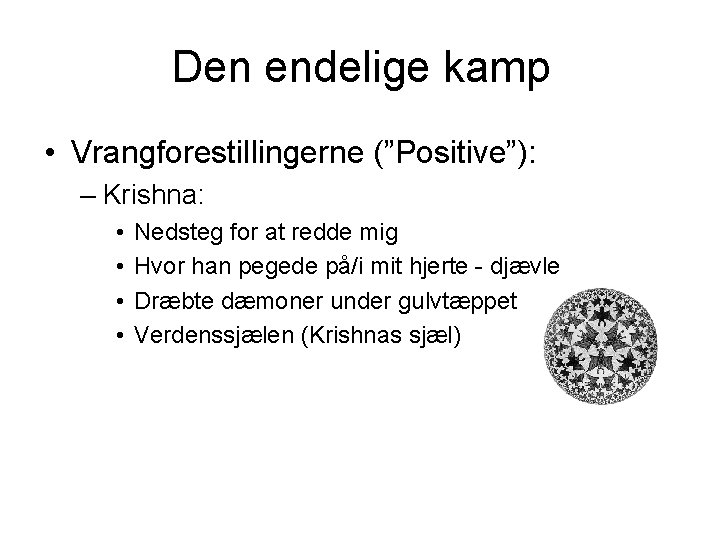 Den endelige kamp • Vrangforestillingerne (”Positive”): – Krishna: • • Nedsteg for at redde