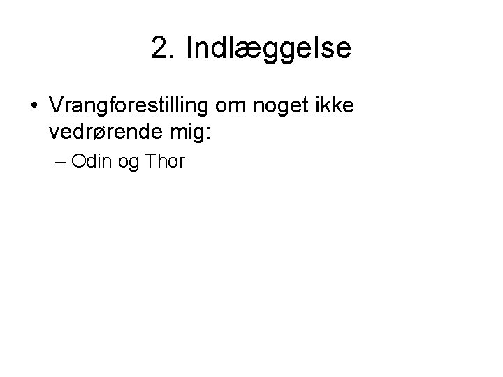 2. Indlæggelse • Vrangforestilling om noget ikke vedrørende mig: – Odin og Thor 