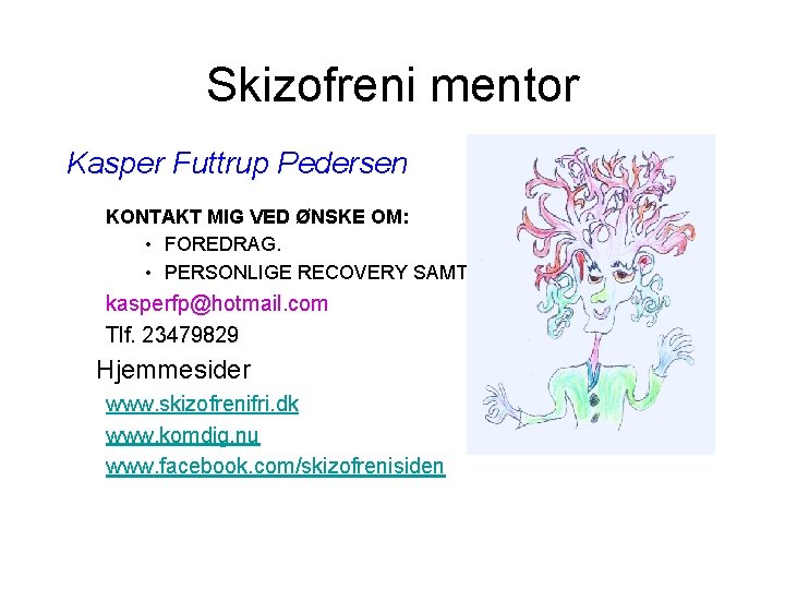 Skizofreni mentor Kasper Futtrup Pedersen KONTAKT MIG VED ØNSKE OM: • FOREDRAG. • PERSONLIGE