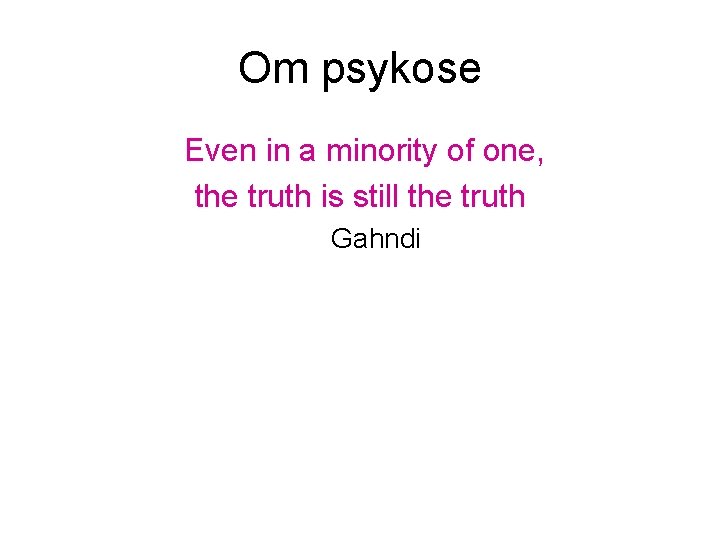 Om psykose Even in a minority of one, the truth is still the truth