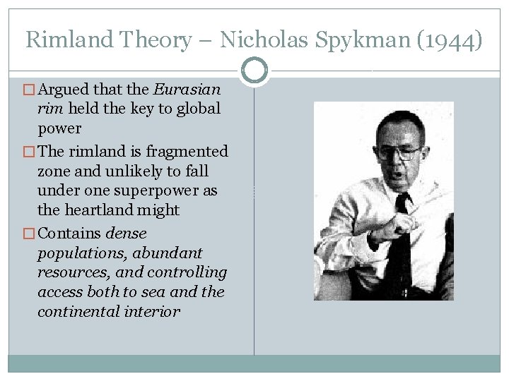 Rimland Theory – Nicholas Spykman (1944) � Argued that the Eurasian rim held the