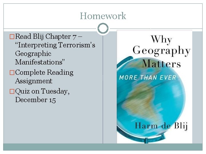 Homework �Read Blij Chapter 7 – “Interpreting Terrorism’s Geographic Manifestations” �Complete Reading Assignment �Quiz