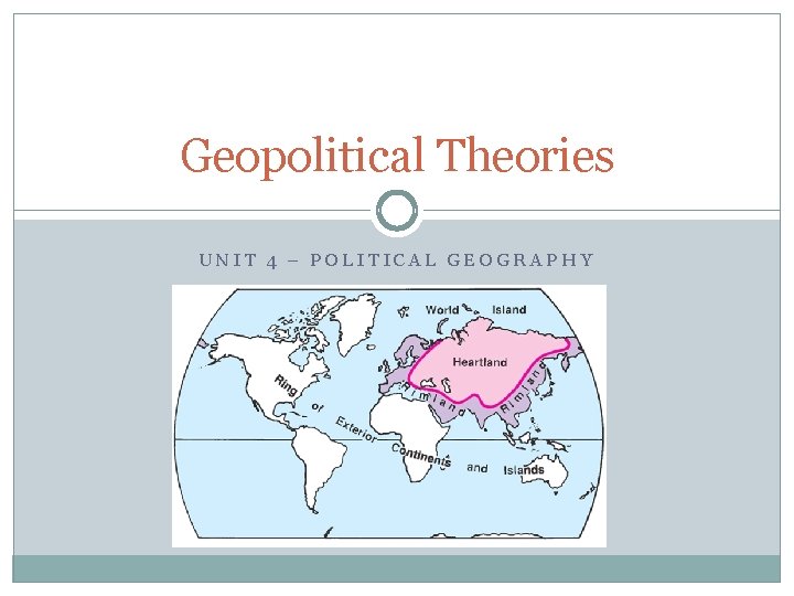 Geopolitical Theories UNIT 4 – POLITICAL GEOGRAPHY 