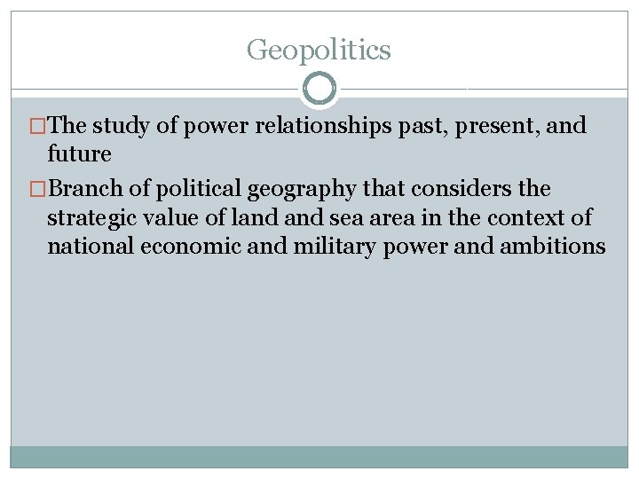 Geopolitics �The study of power relationships past, present, and future �Branch of political geography