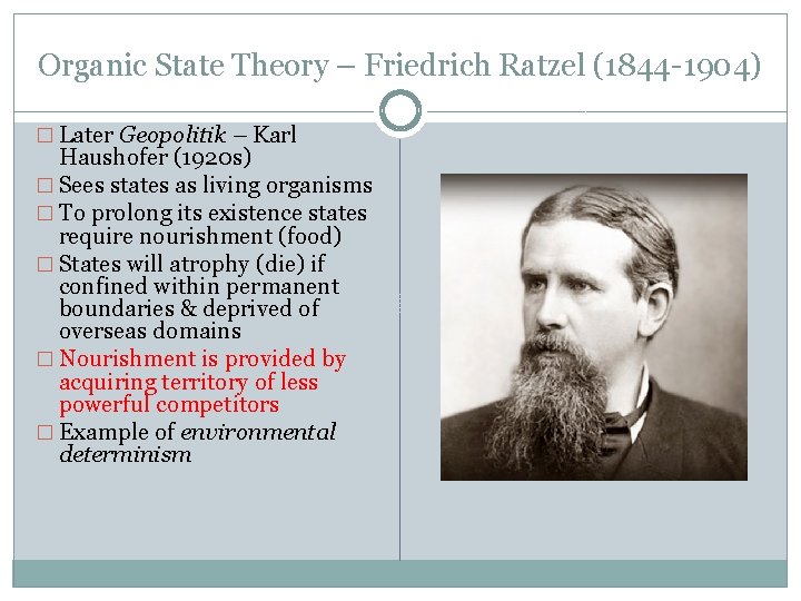 Organic State Theory – Friedrich Ratzel (1844 -1904) � Later Geopolitik – Karl Haushofer