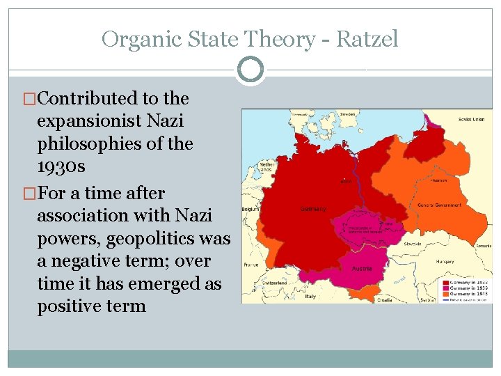 Organic State Theory - Ratzel �Contributed to the expansionist Nazi philosophies of the 1930