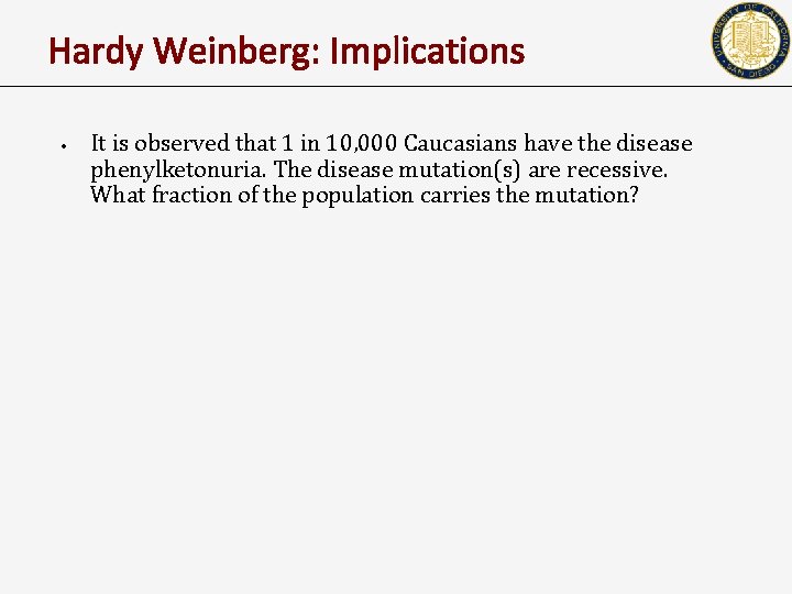 Hardy Weinberg: Implications • It is observed that 1 in 10, 000 Caucasians have