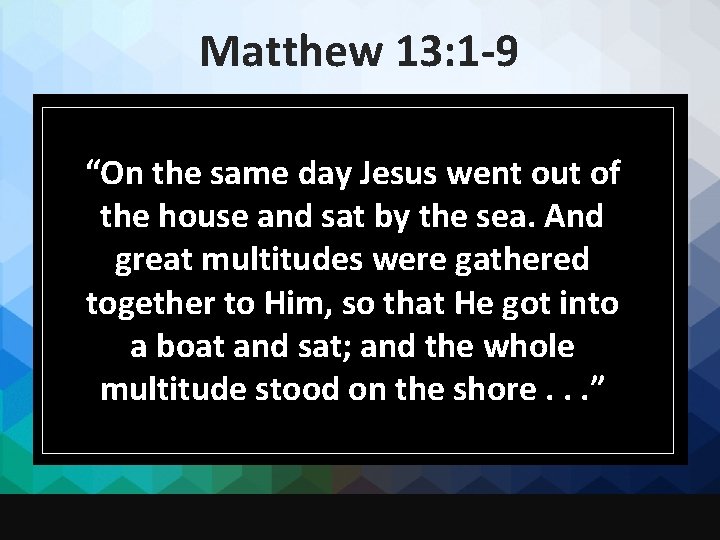 Matthew 13: 1 -9 “On the same day Jesus went out of the house