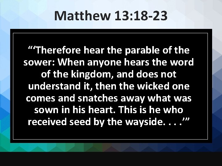 Matthew 13: 18 -23 “‘Therefore hear the parable of the sower: When anyone hears