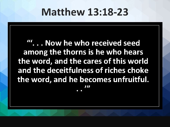 Matthew 13: 18 -23 “‘. . . Now he who received seed among the