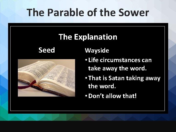 The Parable of the Sower The Explanation Seed Wayside • Life circumstances can take