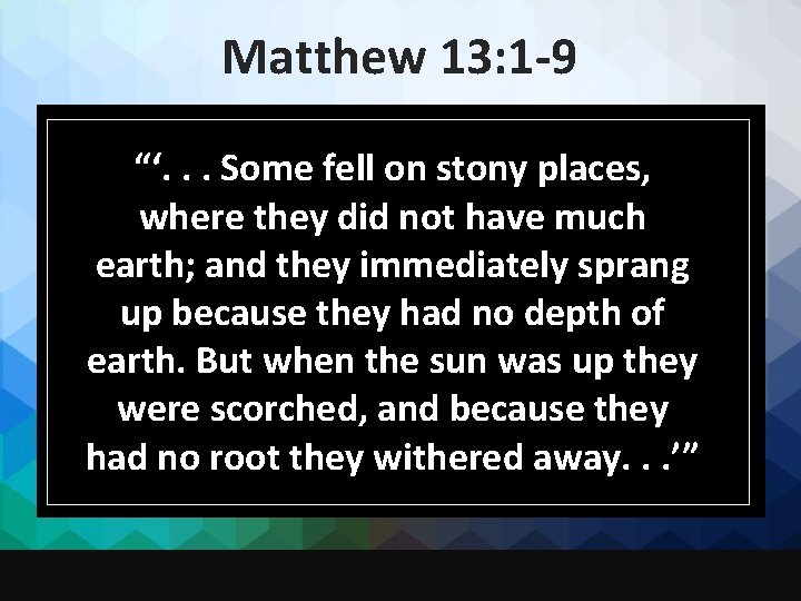 Matthew 13: 1 -9 “‘. . . Some fell on stony places, where they