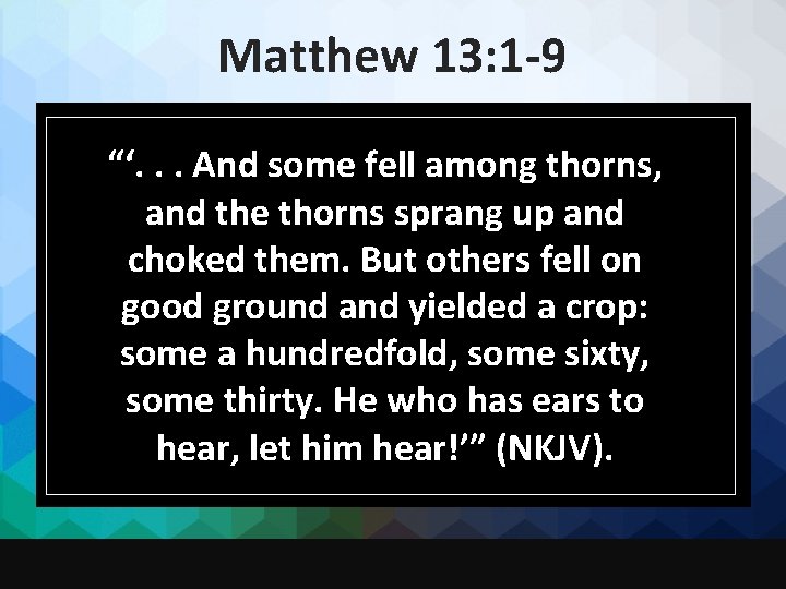 Matthew 13: 1 -9 “‘. . . And some fell among thorns, and the