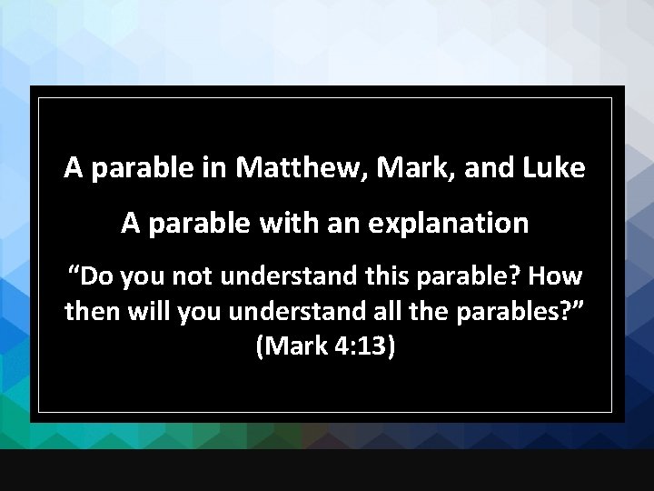 A parable in Matthew, Mark, and Luke A parable with an explanation “Do you