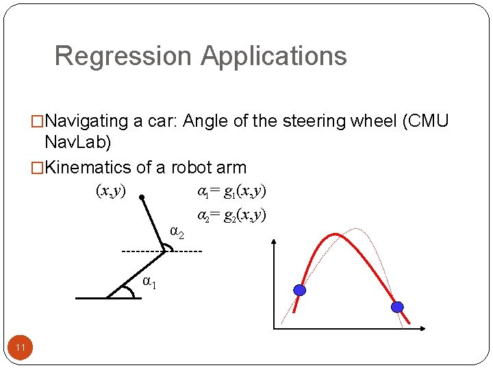 Regression Applications �Navigating a car: Angle of the steering wheel (CMU Nav. Lab) �Kinematics
