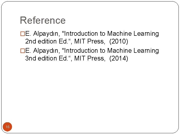 Reference �E. Alpaydın, "Introduction to Machine Learning 2 nd edition Ed. “, MIT Press,