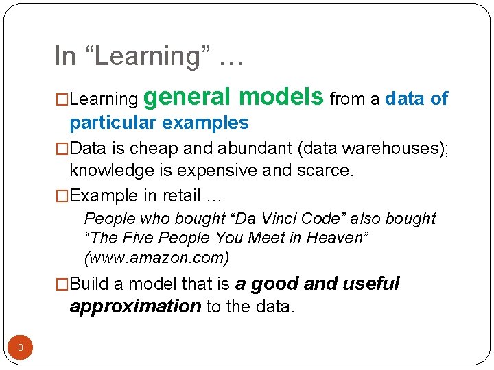 In “Learning” … �Learning general models from a data of particular examples �Data is