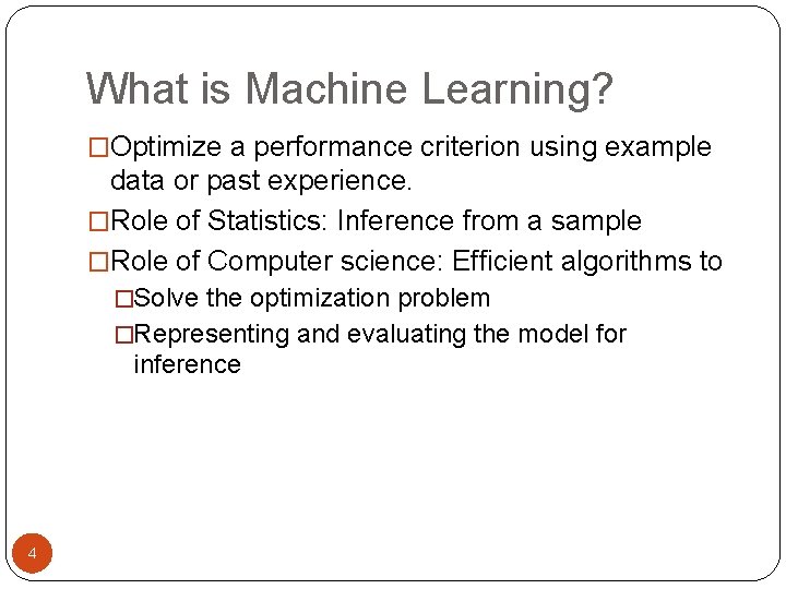 What is Machine Learning? �Optimize a performance criterion using example data or past experience.