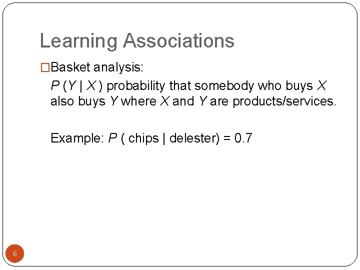 Learning Associations �Basket analysis: P (Y | X ) probability that somebody who buys