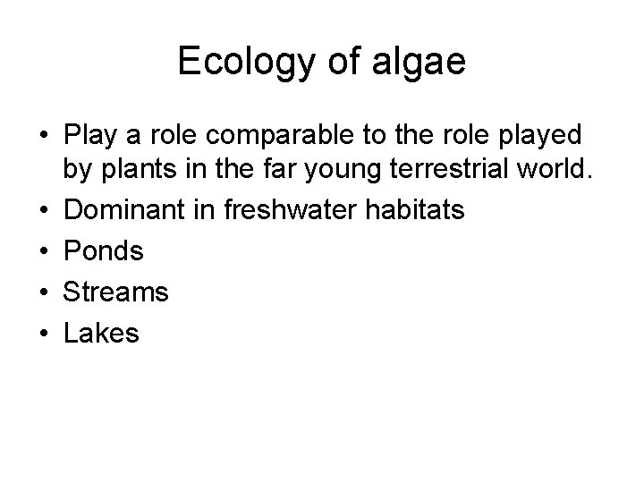 Ecology of algae • Play a role comparable to the role played by plants