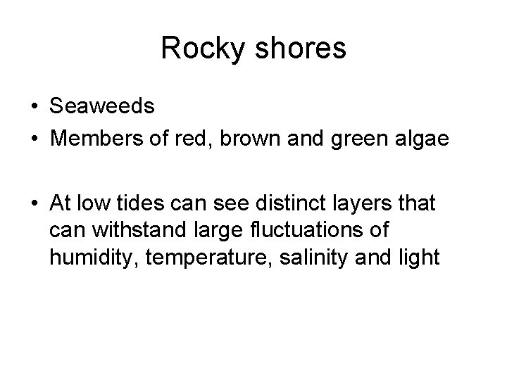 Rocky shores • Seaweeds • Members of red, brown and green algae • At