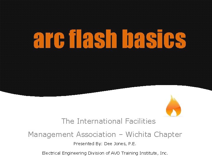 arc flash basics The International Facilities Management Association – Wichita Chapter Presented By: Dee
