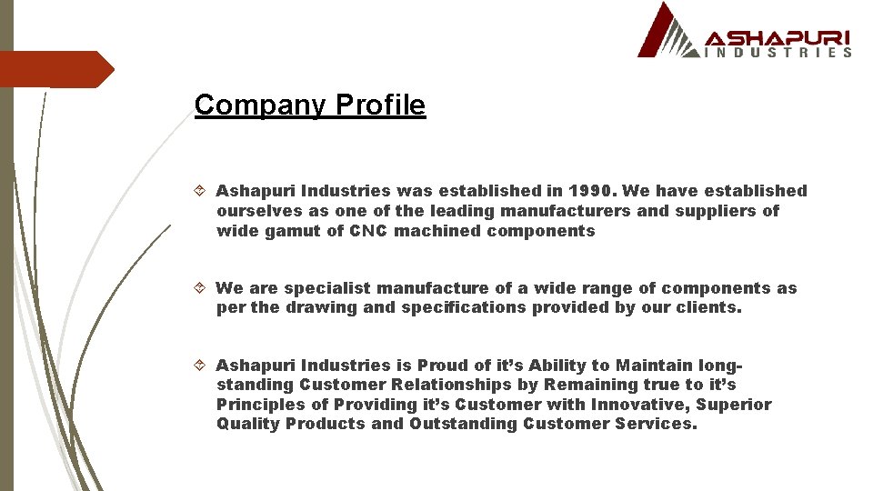 Company Profile Ashapuri Industries was established in 1990. We have established ourselves as one