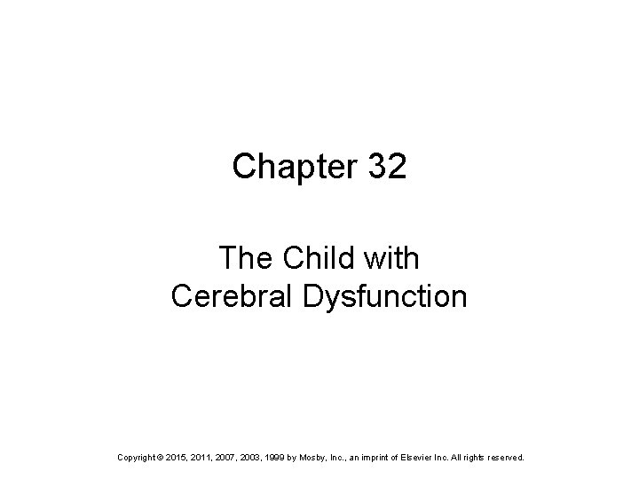Chapter 32 The Child with Cerebral Dysfunction Copyright © 2015, 2011, 2007, 2003, 1999