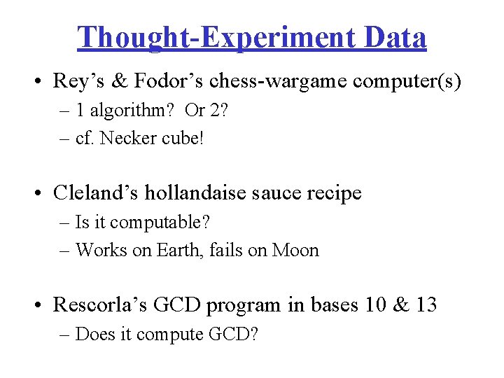 Thought-Experiment Data • Rey’s & Fodor’s chess-wargame computer(s) – 1 algorithm? Or 2? –