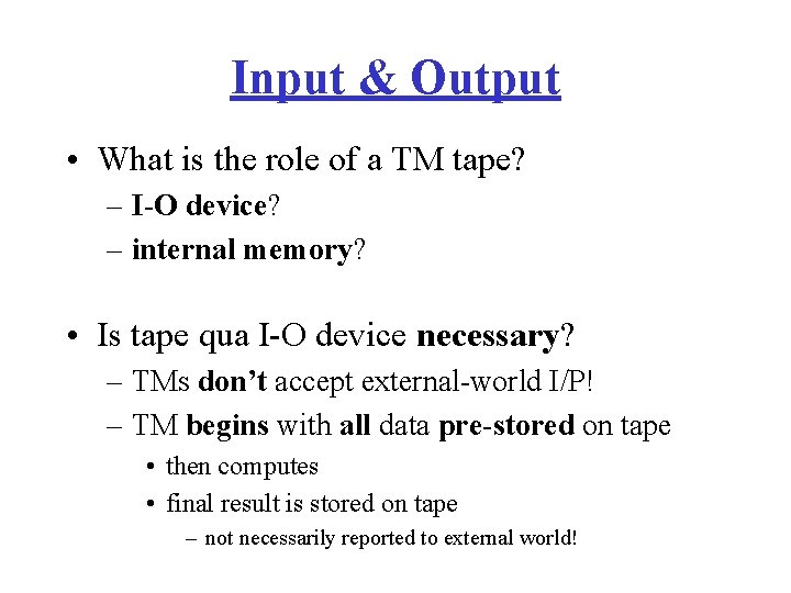 Input & Output • What is the role of a TM tape? – I-O