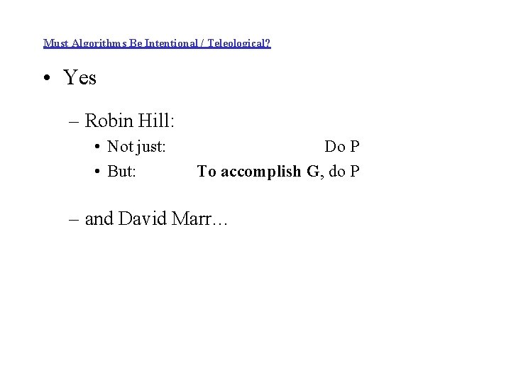Must Algorithms Be Intentional / Teleological? • Yes – Robin Hill: • Not just: