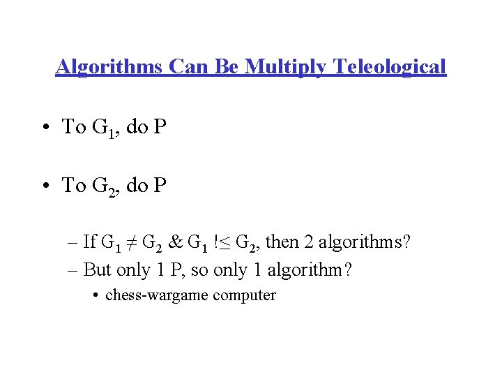 Algorithms Can Be Multiply Teleological • To G 1, do P • To G